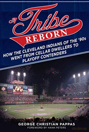 A Tribe Reborn: How the Cleveland Indians of the '90s Went from Cellar Dwellers to Playoff Contenders - George Christian Pappas [KSIĄŻKA]
