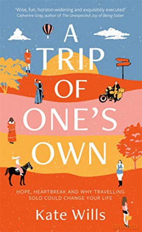 A Trip of One's Own: Hope, heartbreak and why travelling solo could change your life - Kate Wills [KSIĄŻKA]