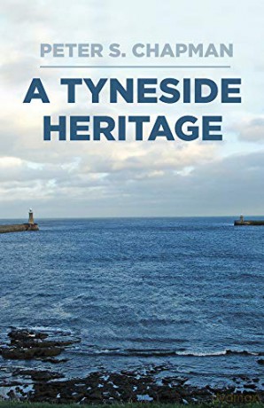 A Tyneside Heritage: South Shields, County Durham and the Chapman Family, 1811-1963 - Peter S. Chapman [KSIĄŻKA]