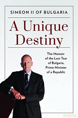 A Unique Destiny: The Memoir of the Last Tsar of Bulgaria, Prime Minister of a Republic - Simeon II of Bulgaria [KSIĄŻKA]