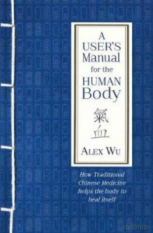 A User's Manual for the Human Body: How Traditional Chinese Medicine helps the body to heal itself - Alex Wu [KSIĄŻKA]
