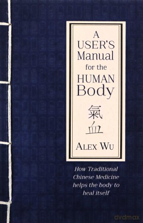 A User's Manual for the Human Body: How Traditional Chinese Medicine helps the body to heal itself - Alex Wu [KSIĄŻKA]