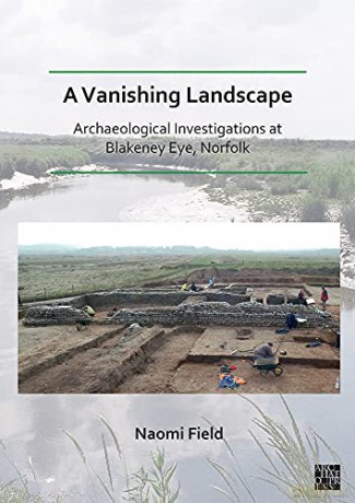 A Vanishing Landscape: Archaeological Investigations at Blakeney Eye, Norfolk - Naomi Field [KSIĄŻKA]