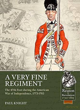 A Very Fine Regiment: The 47th Foot during the American War of Independence, 1773-1783 (From Reason to Revolution) - Paul Knight [KSIĄŻKA]