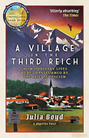 A Village in the Third Reich: How Ordinary Lives Were Transformed By the Rise of Fascism - from the author of Sunday Times bestseller Travellers in the Third Reich - Julia Boyd [KSIĄŻKA]