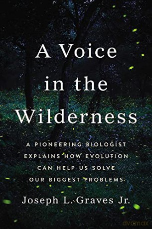 A Voice in the Wilderness: A Pioneering Biologist Explains How Evolution Can Help Us Solve Our Biggest Problems - Joseph L Graves Jr [KSIĄŻKA]