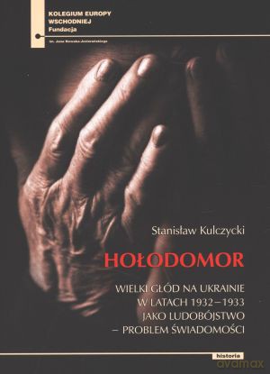 Hołodomor. Wielki głód na Ukrainie w latach 1932- 1933 jako ludobójstwo- problem świadomości - Stanisław Kulczycki [KSIĄŻKA]