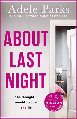 About Last Night: A twisty, gripping novel of friendship and lies from the No. 1 Sunday Times bestselling author - Adele Parks [KSIĄŻKA]