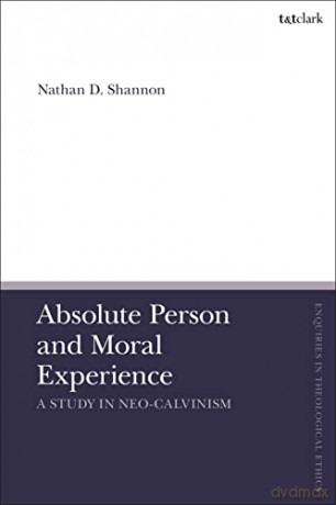 Absolute Person and Moral Experience: A Study in Neo-Calvinism (T&T Clark Enquiries in Theological Ethics) - Francesca Rendle-Short [KSIĄŻKA]