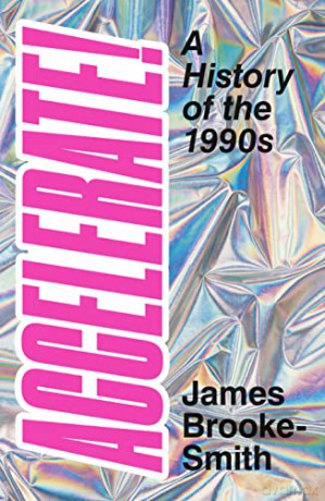Accelerate!: A History of the 1990s - James Brooke-Smith [KSIĄŻKA]