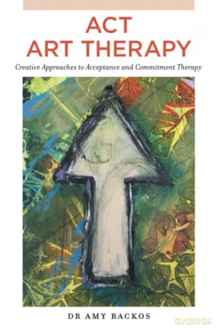 ACT Art Therapy: Creative Approaches to Acceptance and Commitment Therapy - Amy Backos [KSIĄŻKA]