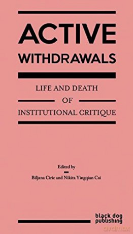 Active Withdrawals: Life and Death of Institutional Critique - Biljana Ciric [KSIĄŻKA]