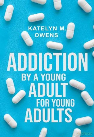Addiction: By a Young Adult, for Young Adults - Katelyn M. Owens [KSIĄŻKA]