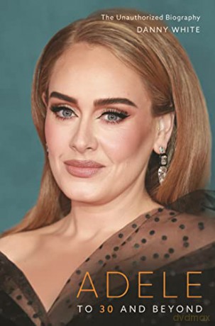 Adele: To 30 and Beyond: The Unauthorized Biography - Danny White [KSIĄŻKA]