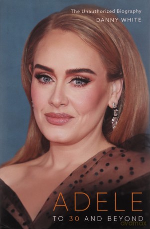 Adele: To 30 and Beyond: The Unauthorized Biography - Danny White [KSIĄŻKA]