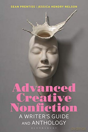 Advanced Creative Nonfiction: A Writer's Guide and Anthology (Bloomsbury Writer's Guides and Anthologies) - Sean Prentiss [KSIĄŻKA]