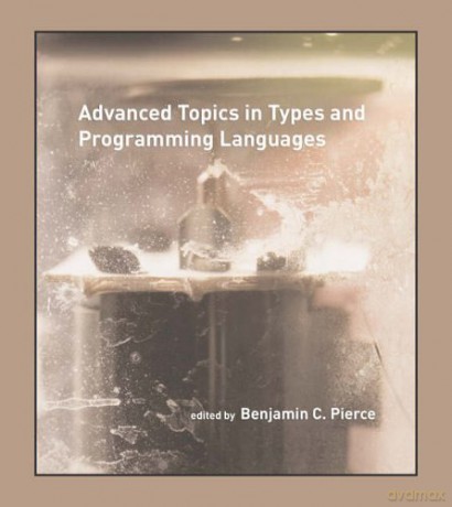 Advanced Topics in Types and Programming Languages (The MIT Press) - Benjamin C Pierce [KSIĄŻKA]
