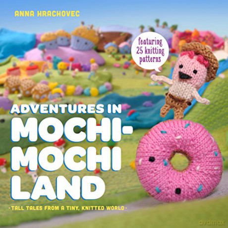 Adventures in Mochimochi Land: Tall Tales from a Tiny Knitted World - Anna Hrachovec [KSIĄŻKA]