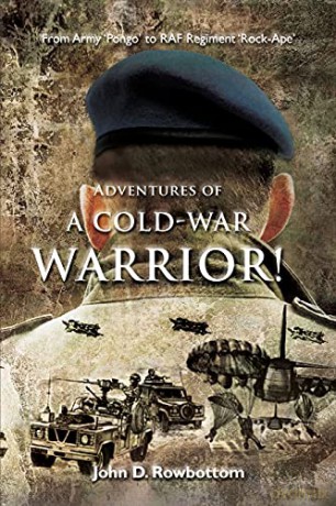 Adventures of a Cold-War Warrior!: From Army 'Pongo' to R.A.F. Regiment 'Rock-Ape' - John D. Rowbottom [KSIĄŻKA]