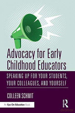 Advocacy for Early Childhood Educators: Speaking Up for Your Students, Your Colleagues, and Yourself - Colleen Schmit [KSIĄŻKA]