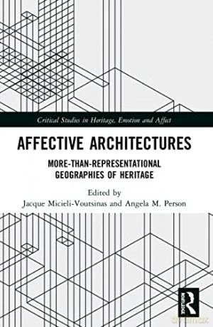 Affective Architectures: More-Than-Representational Geographies of Heritage (Critical Studies in Heritage, Emotion and Affect) - Jacque Micieli-Voutsinas [KSIĄŻKA]