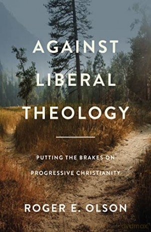 Against Liberal Theology: Putting the Brakes on Progressive Christianity - Olson [KSIĄŻKA]