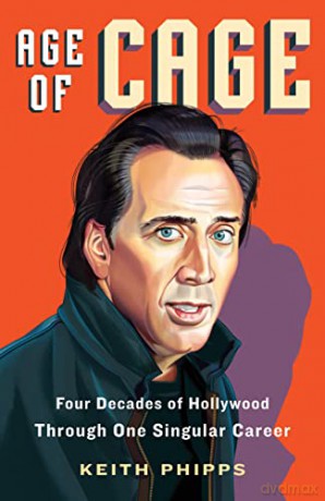 Age of Cage: Four Decades of Hollywood Through One Singular Career - Keith Phipps [KSIĄŻKA]