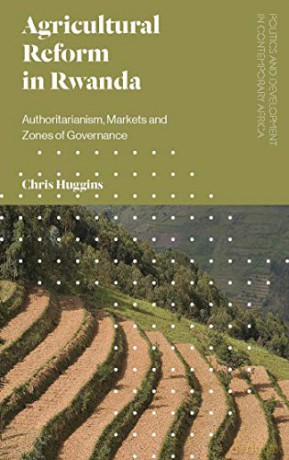 Agricultural Reform in Rwanda: Authoritarianism, Markets and Zones of Governance (Politics and Development in Contemporary Africa) - Chris Huggins [KSIĄŻKA]