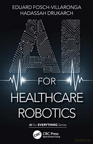 AI for Healthcare Robotics (AI for Everything) - Eduard Fosch-Villaronga [KSIĄŻKA]