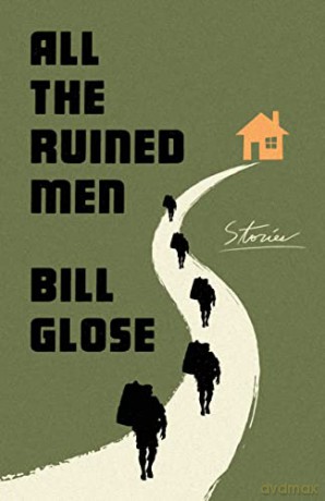 All the Ruined Men: Stories - Bill Glose [KSIĄŻKA]