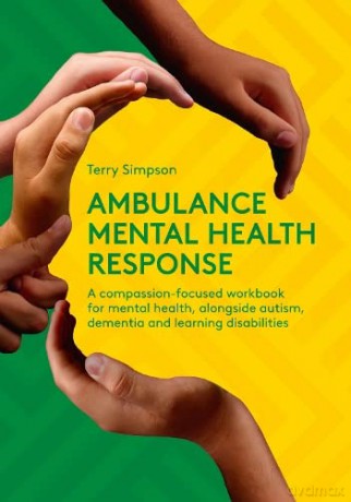 Ambulance Mental Health Response: A Compassion-Focused Workbook to Mental Health, Alongside Autism, Dementia, and Learning Disabilities - Terry Simpson [KSIĄŻKA]