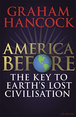 America Before: The Key to Earth's Lost Civilization: A new investigation into the mysteries of the human past by the bestselling author of Fingerprints of the Gods and Magicians of the Gods - Graham Hancock [KSIĄŻKA]