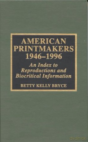American Printmakers, 1946-1996: An Index to Reproductions and Biocritical Information - Betty Kelly Bryce [KSIĄŻKA]