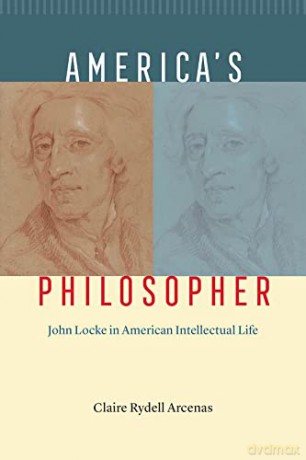 America's Philosopher: John Locke in American Intellectual Life - Claire Rydell Arcenas [KSIĄŻKA]