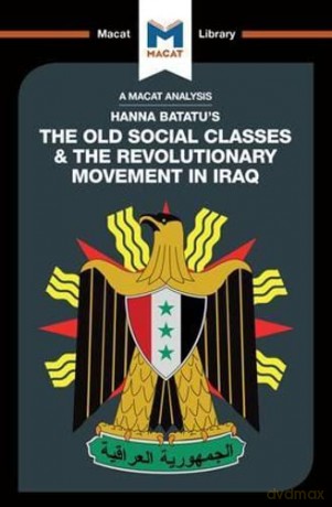 An Analysis of Hanna Batatu's The Old Social Classes and the Revolutionary Movements of Iraq (The Macat Library) - Dale J. Stahl [KSIĄŻKA]
