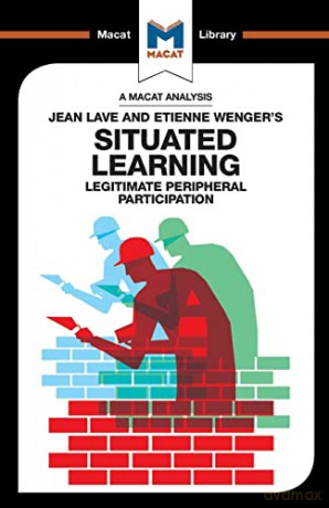 An Analysis of Jean Lave and Etienne Wenger's Situated Learning: Legitimate Peripheral Participation (The Macat Library) - Charmi Patel [KSIĄŻKA]