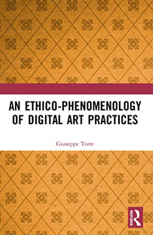 An Ethico-Phenomenology of Digital Art Practices - Giuseppe Torre [KSIĄŻKA]
