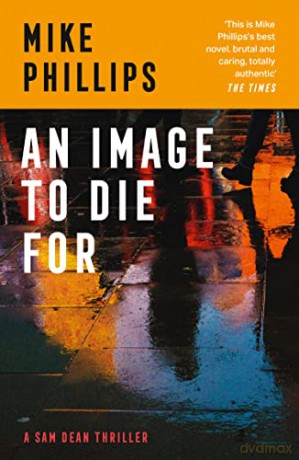 An Image to Die For: The fourth thriller in the Sam Dean series, a gripping crime thriller mystery for 2022: Book 4 (Sam Dean Thriller) - Mike Phillips [KSIĄŻKA]