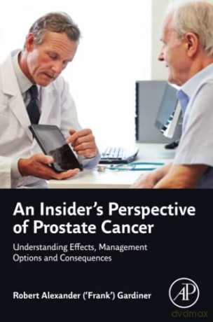 An Insider's Perspective of Prostate Cancer: Understanding Effects, Management Options and Consequences - Gardiner [KSIĄŻKA]