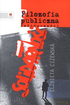 Filozofia publiczna Solidarności - Elżbieta Ciżewska [KSIĄŻKA]