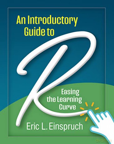 An Introductory Guide to R: Easing the Learning Curve - Eric L. Einspruch [KSIĄŻKA]
