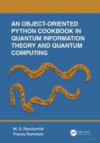 An Object-Oriented Python Cookbook in Quantum Information Theory and Quantum Computing - M.S. Ramkarthik [KSIĄŻKA]