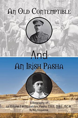 An Old Contemptible and An Irish Pasha: A Biography of Lt. Colonel T W Fitzpatrick, Pasha, C.B.E., O.B.E., D.C.M. - Reg Fitzpatrick [KSIĄŻKA]