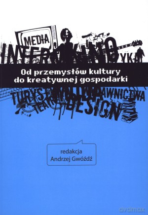Od przemysłów kultury do kreatywnej gospodarki - Gwóźdź Andrzej [KSIĄŻKA]