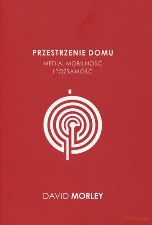 Przestrzenie domu. Media, mobilność i tożsamość - David Morley  [KSIĄŻKA]