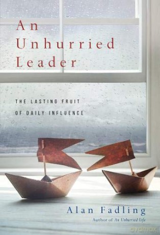 An Unhurried Leader: The Lasting Fruit of Daily Influence - Alan Fadling [KSIĄŻKA]