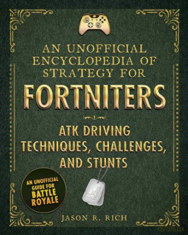 An Unofficial Encyclopedia of Strategy for Fortniters: ATK Driving Techniques, Challenges, and Stunts - Jason R. Rich [KSIĄŻKA]