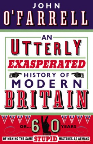 An Utterly Exasperated History of Modern Britain: or Sixty Years of Making the Same Stupid Mistakes as Always - John O'Farrell [KSIĄŻKA]