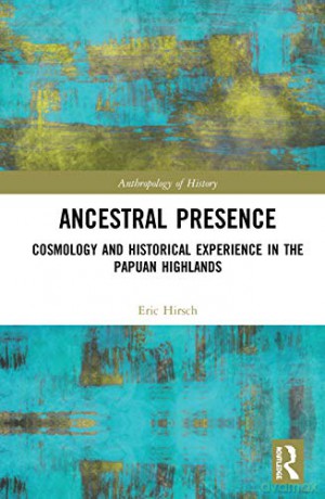 Ancestral Presence: Cosmology and Historical Experience in the Papuan Highlands (The Anthropology of History) - Eric Hirsch [KSIĄŻKA]