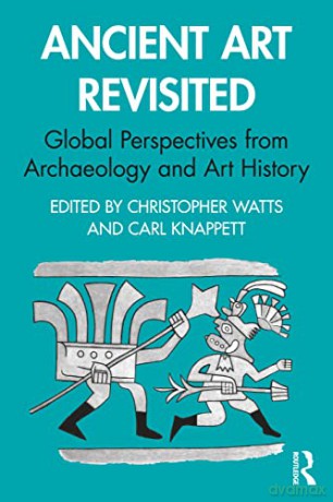Ancient Art Revisited: Global Perspectives from Archaeology and Art History - Christopher Watts [KSIĄŻKA]